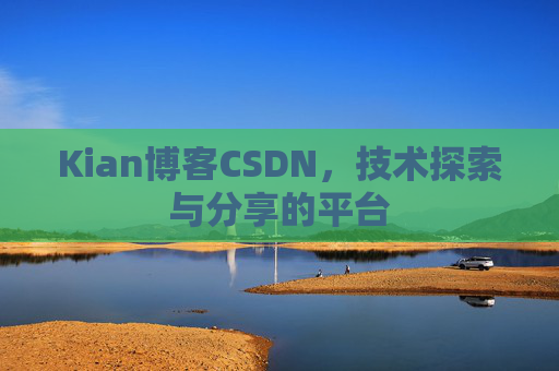 Kian博客CSDN，技术探索与分享的平台